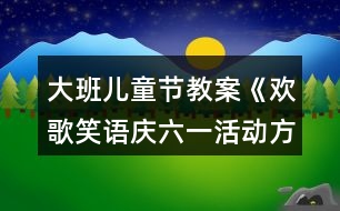 大班兒童節(jié)教案《歡歌笑語慶六一活動方案》