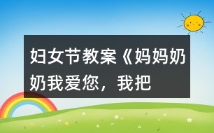 婦女節(jié)教案《媽媽、奶奶——我愛您，我把快樂帶給您！》