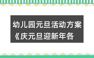 幼兒園元旦活動(dòng)方案《“慶元旦迎新年各地迎新風(fēng)俗特色美食匯”游園活動(dòng)》