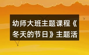 幼師大班主題課程《冬天的節(jié)日》主題活動方案