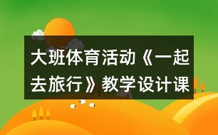 大班體育活動(dòng)《一起去旅行》教學(xué)設(shè)計(jì)課后反思