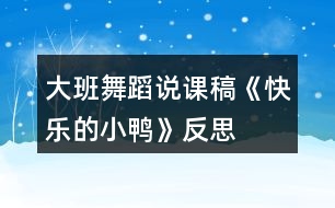 大班舞蹈說課稿《快樂的小鴨》反思