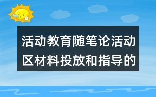 活動(dòng)教育隨筆論活動(dòng)區(qū)材料投放和指導(dǎo)的重要性