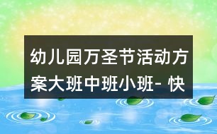 幼兒園萬圣節(jié)活動方案大班中班小班- 快樂的南瓜節(jié)（主題活動）