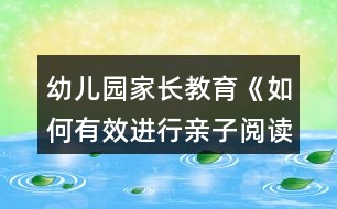 幼兒園家長(zhǎng)教育《如何有效進(jìn)行親子閱讀？》