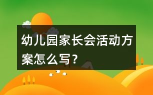 幼兒園家長(zhǎng)會(huì)活動(dòng)方案怎么寫？