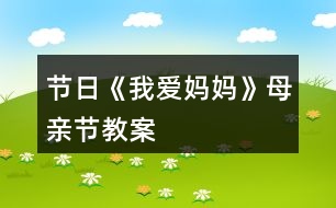 節(jié)日《我愛(ài)媽媽》母親節(jié)教案