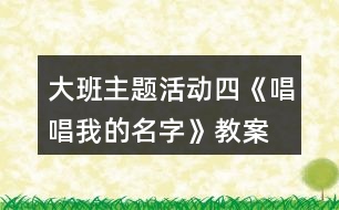 大班主題活動四《唱唱我的名字》教案