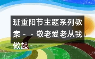 班＂重陽節(jié)＂主題系列教案－－敬老愛老從我做起