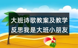 大班詩(shī)歌教案及教學(xué)反思我是大班小朋友