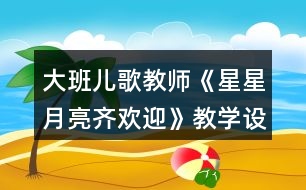 大班兒歌教師《星星月亮齊歡迎》教學(xué)設(shè)計