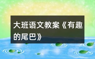 大班語(yǔ)文教案《有趣的尾巴》