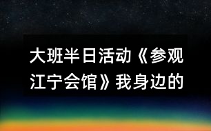 大班半日活動《參觀江寧會館》我身邊的傳統(tǒng)文化活動方案