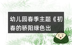 幼兒園春季主題《初春的驕陽——綠色出行之踏青之旅》春游活動方案