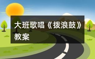 大班歌唱《撥浪鼓》教案