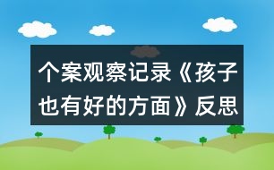 個案觀察記錄《孩子也有好的方面》反思