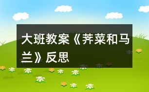 大班教案《薺菜和馬蘭》反思