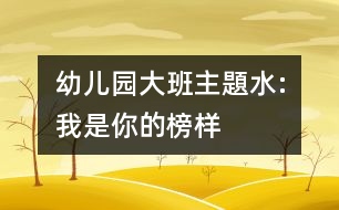 幼兒園大班主題水:我是你的榜樣