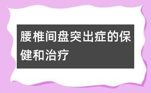 腰椎間盤突出癥的保健和治療