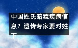 中國姓氏暗藏疾病信息？遺傳專家要對姓下藥