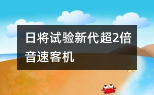 日將試驗新代超2倍音速客機