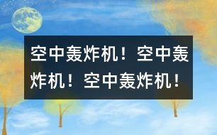 空中轟炸機(jī)！空中轟炸機(jī)！空中轟炸機(jī)！