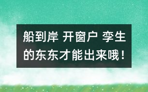 船到岸 開窗戶 孿生的東東才能出來哦！