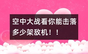 空中大戰(zhàn)：看你能擊落多少架敵機(jī)??！