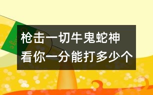 槍擊一切牛鬼蛇神  看你一分能打多少個