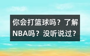 你會打籃球嗎？了解NBA嗎？沒聽說過？