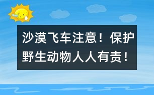 沙漠飛車：注意！保護(hù)野生動(dòng)物人人有責(zé)！