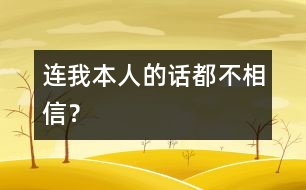 連我本人的話都不相信？