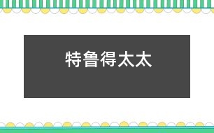 特魯?shù)锰?></p>										
																							                <p>　　從前，有個(gè)又固執(zhí)好奇心又強(qiáng)的小姑娘，無論她父母要她干什么她總是不服從。這樣的孩子會(huì)有什么好結(jié)果呢？</p><p>　　有一天她問父母：