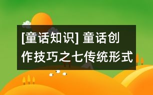 [童話知識(shí)] 童話創(chuàng)作技巧之七：傳統(tǒng)形式的借鑒與創(chuàng)新