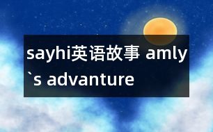 sayhi英語(yǔ)故事 amly`s advanture