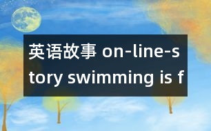 英語(yǔ)故事 on-line-story swimming is fun for fish