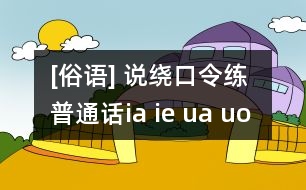 [俗語] 說繞口令練普通話（ia ie ua uo üe)