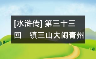 [水滸傳] 第三十三回　鎮(zhèn)三山大鬧青州道　霹靂火夜走瓦礫場(chǎng)