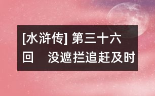 [水滸傳] 第三十六回　沒遮攔追趕及時(shí)雨　船火兒夜鬧潯陽江