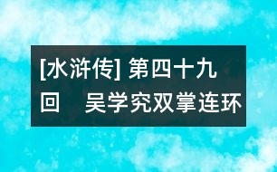 [水滸傳] 第四十九回　吳學究雙掌連環(huán)計　宋公明三打祝家莊