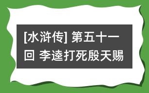 [水滸傳] 第五十一回 李逵打死殷天賜 柴進(jìn)失陷高唐州