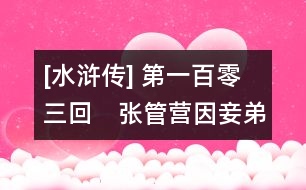 [水滸傳] 第一百零三回　張管營因妾弟喪身　范節(jié)級為表兄醫(yī)臉