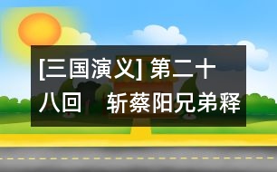 [三國(guó)演義] 第二十八回　斬蔡陽(yáng)兄弟釋疑　會(huì)古城主臣聚義