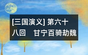 [三國(guó)演義] 第六十八回　甘寧百騎劫魏營(yíng)　左慈擲杯戲曹操