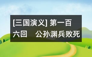 [三國演義] 第一百六回　公孫淵兵敗死襄平　司馬懿詐病賺曹爽