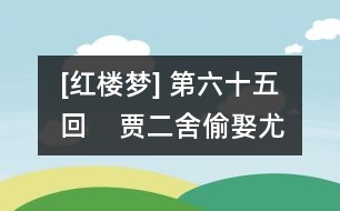 [紅樓夢(mèng)] 第六十五回    賈二舍偷娶尤二姨  尤三姐思嫁柳二郎