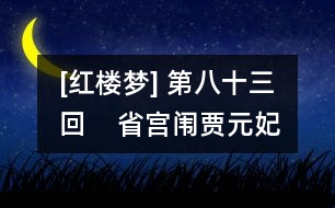 [紅樓夢(mèng)] 第八十三回    省宮闈賈元妃染恙  鬧閨閫薛寶釵吞聲