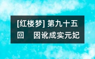 [紅樓夢] 第九十五回    因訛成實(shí)元妃薨逝  以假混真寶玉瘋顛