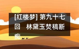 [紅樓夢] 第九十七回   林黛玉焚稿斷癡情  薛寶釵出閨成大禮