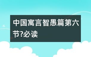 中國(guó)寓言智愚篇（第六節(jié)?必讀）